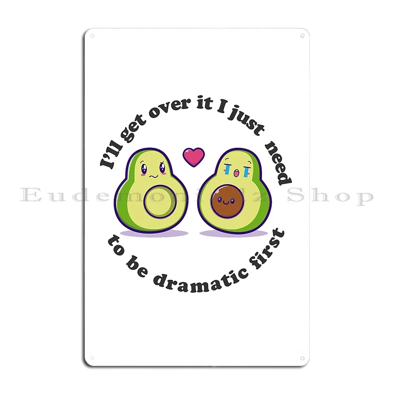 Ill Get Over It I Just Need To Be Dramatic First Avacado Metal Sign Retro Plaques Living Room Wall Designs Tin Sign Poster