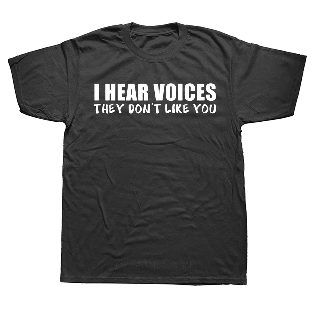 I Hear Voices They Don't Like You Funny Sarcastic Humor Gift T-Shirt Crazy Custom Tops Shirts Cotton Man Top T-Shirts