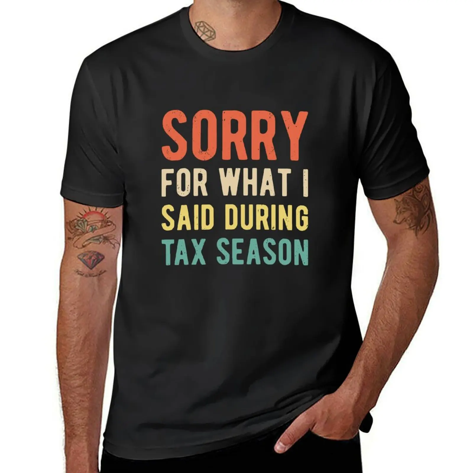 Funny Sorry For What I Said During Tax Season Shirt T-Shirt summer top tees mens tall t shirts