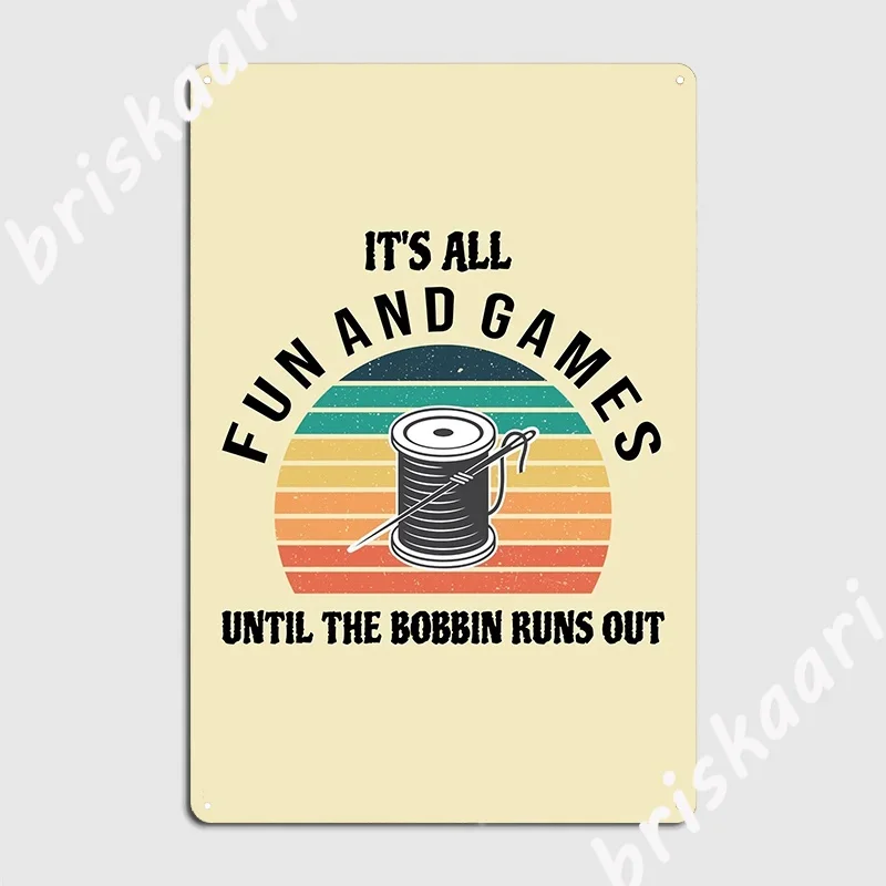 It S All Fun And Games Until The Bobbin Runs Out Funny Metal Sign Printing Club Party Mural Wall Plaque Tin Sign Posters