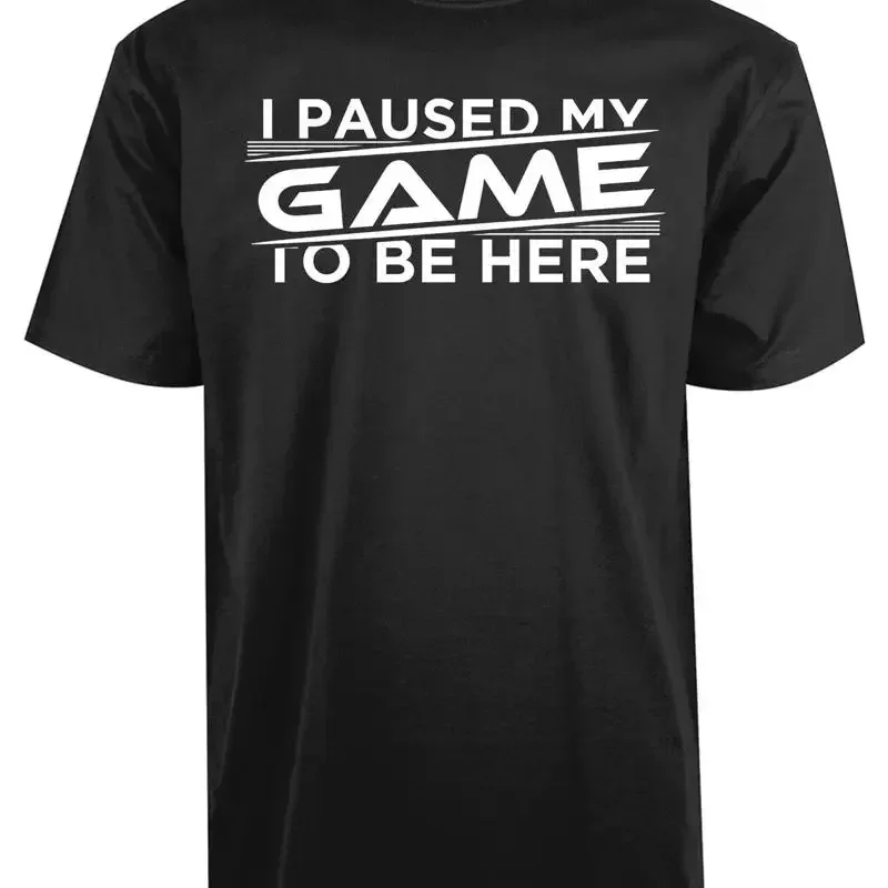 I Paused My Game To Be Here New Mens T Shirt Funny Comic Quotes s Cool Top
