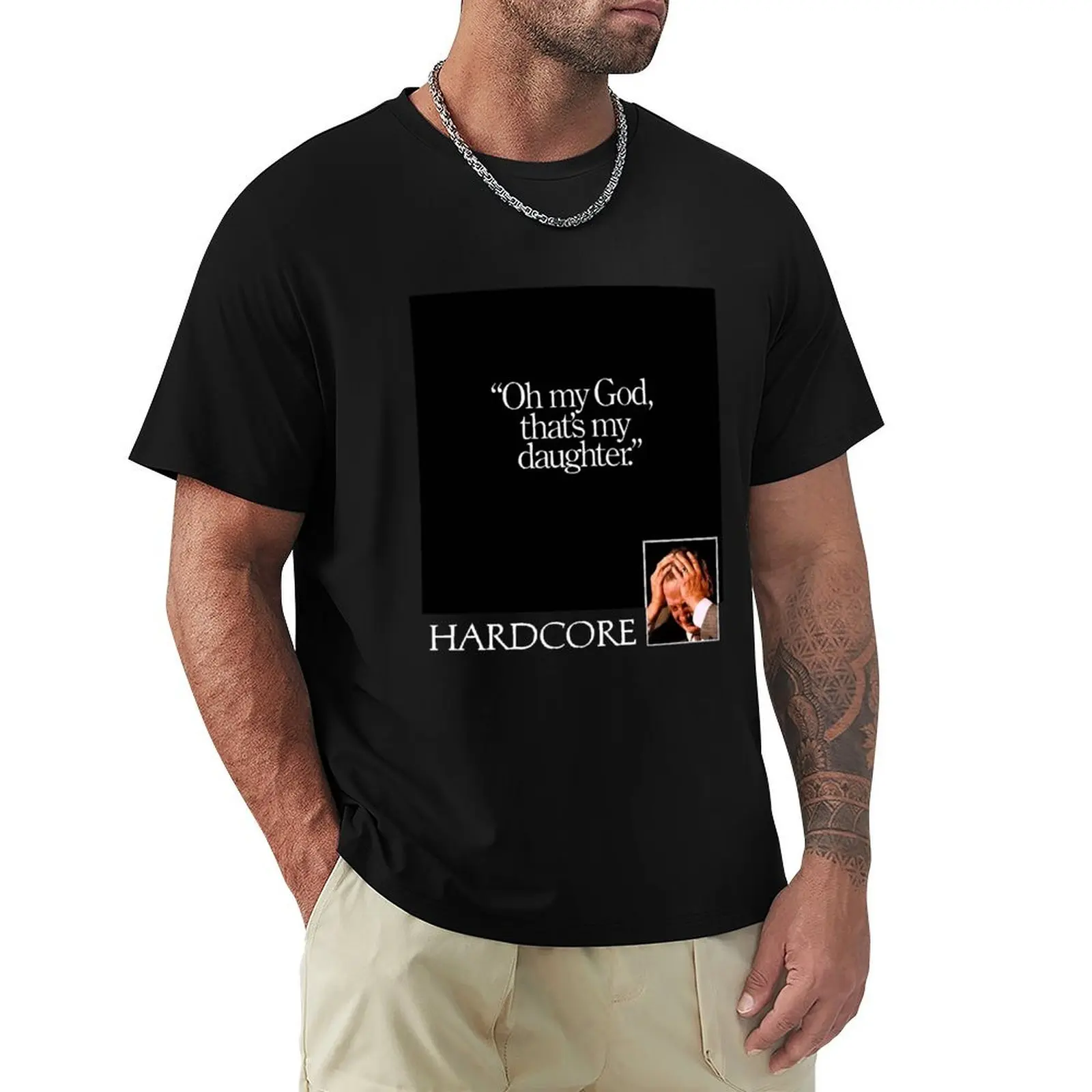 hardcore Oh my God, that's my daughter. T-Shirt t shirt for man 100 percent cotton T-Shirt