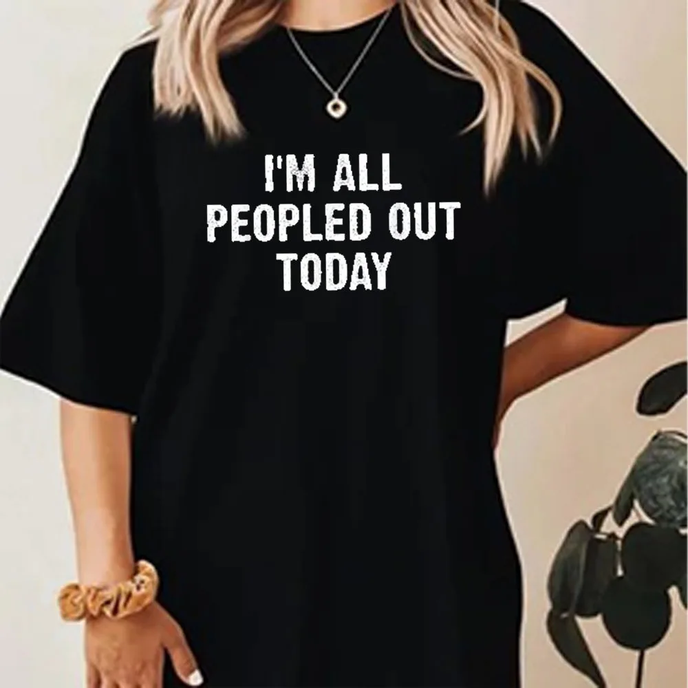 

I'm All Peopled Out Today T-Shirt Women Summer Clothes Funny Slogan Prints Tees Short Sleeve High Quality Cotton Y2K Shirt