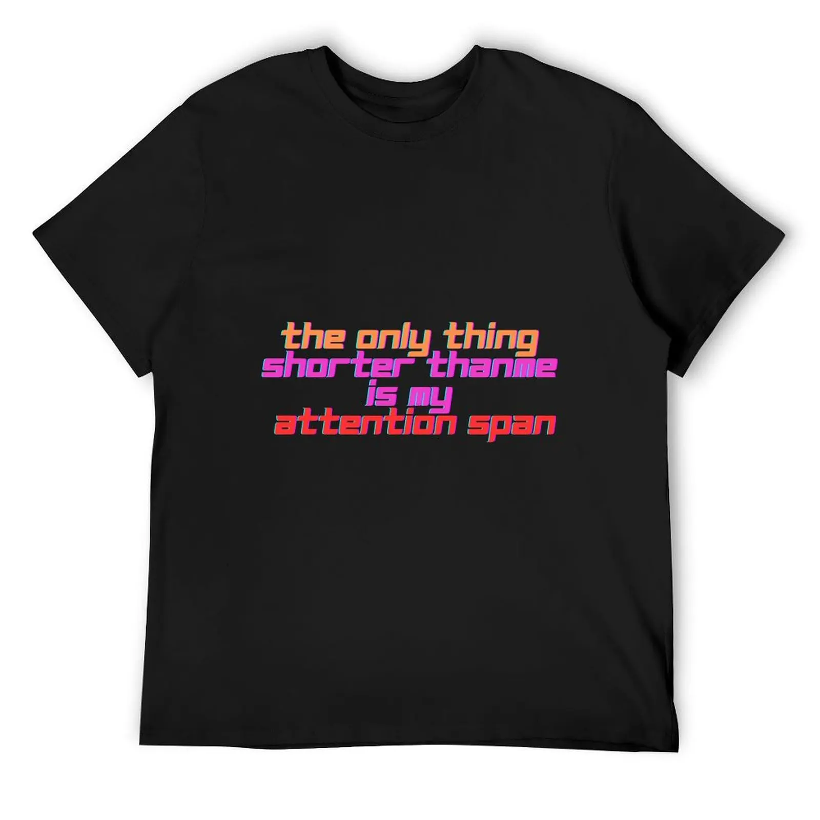 the only thing shorter thanme is my attention spam T-Shirt shirts graphic summer clothes boys whites mens designer clothes