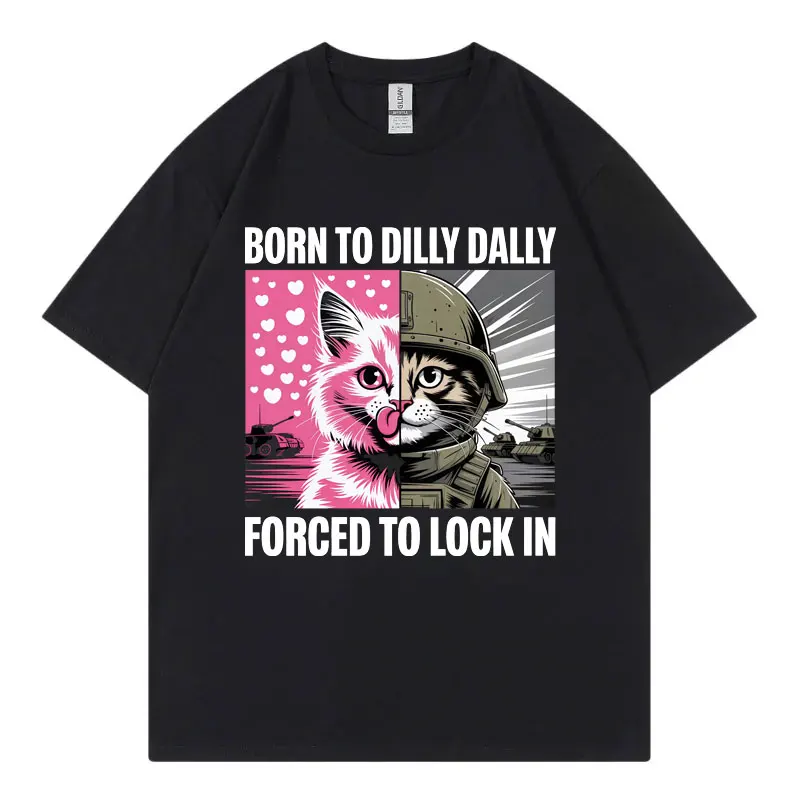 

Born To Dilly Dally Forced To Lock in Funny Cat Meme T-shirt Casual Fashion Short Sleeve T-shirts Unisex Loose Cotton T Shirts