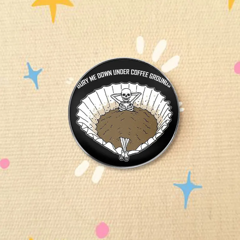 Bury Me Down Under Coffee Grounds UV Printing Badge Skeleton Pin Coffee Lover Funny Metal Brooch Lapel Jewelry Gift