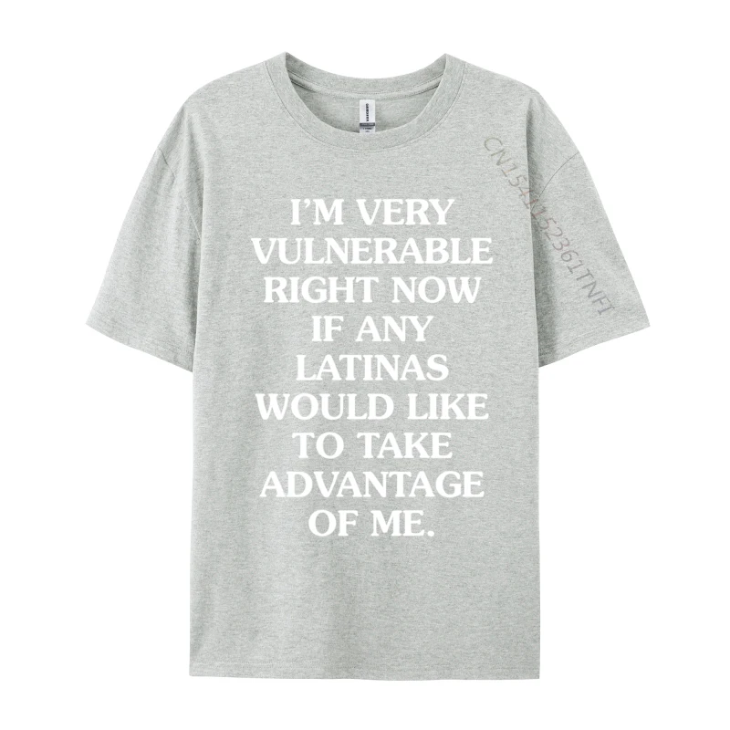 I Im Very Vulnerable Right Now If Any Latinas Would Like Casual Tshirts 2024 Newest Printed On Cotton Camisa Men Tees