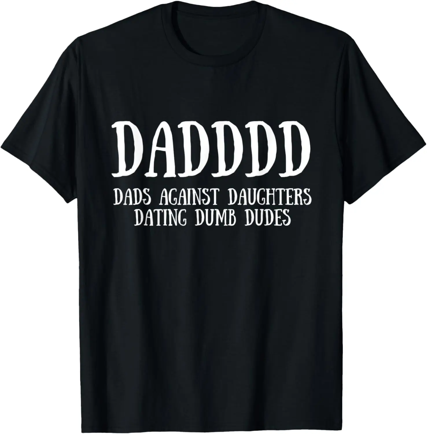 

Mens Protective DADDDD - Dads Against Daughters Dating Dumb Dudes T-Shirt