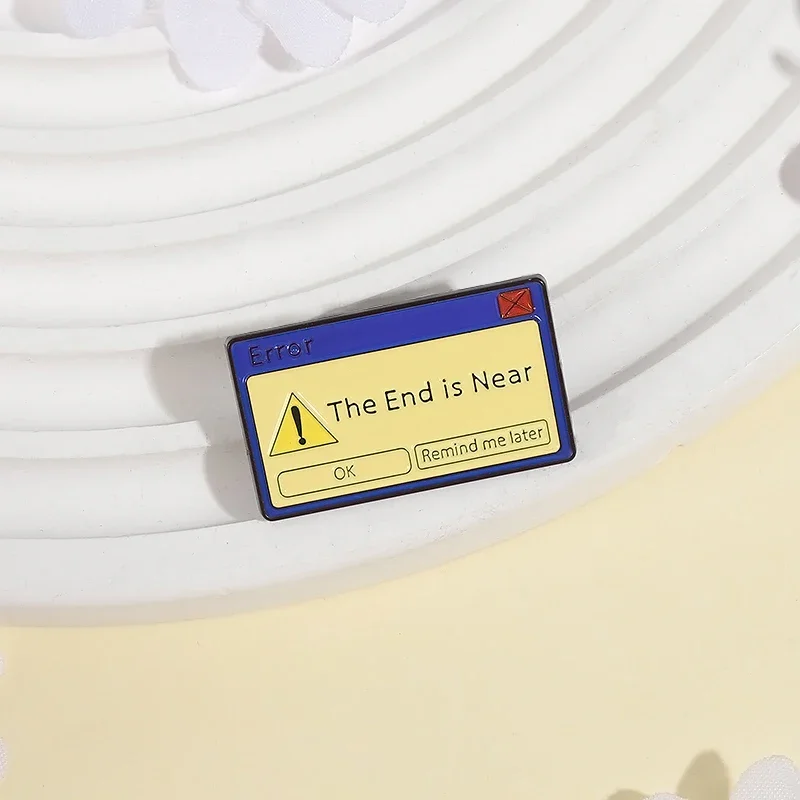 The End Is Near Ok Remind Me Later Enamel Pins Computer Popup Window Message Brooches Shirt Lapel Badge Jewelry Gift for Friends