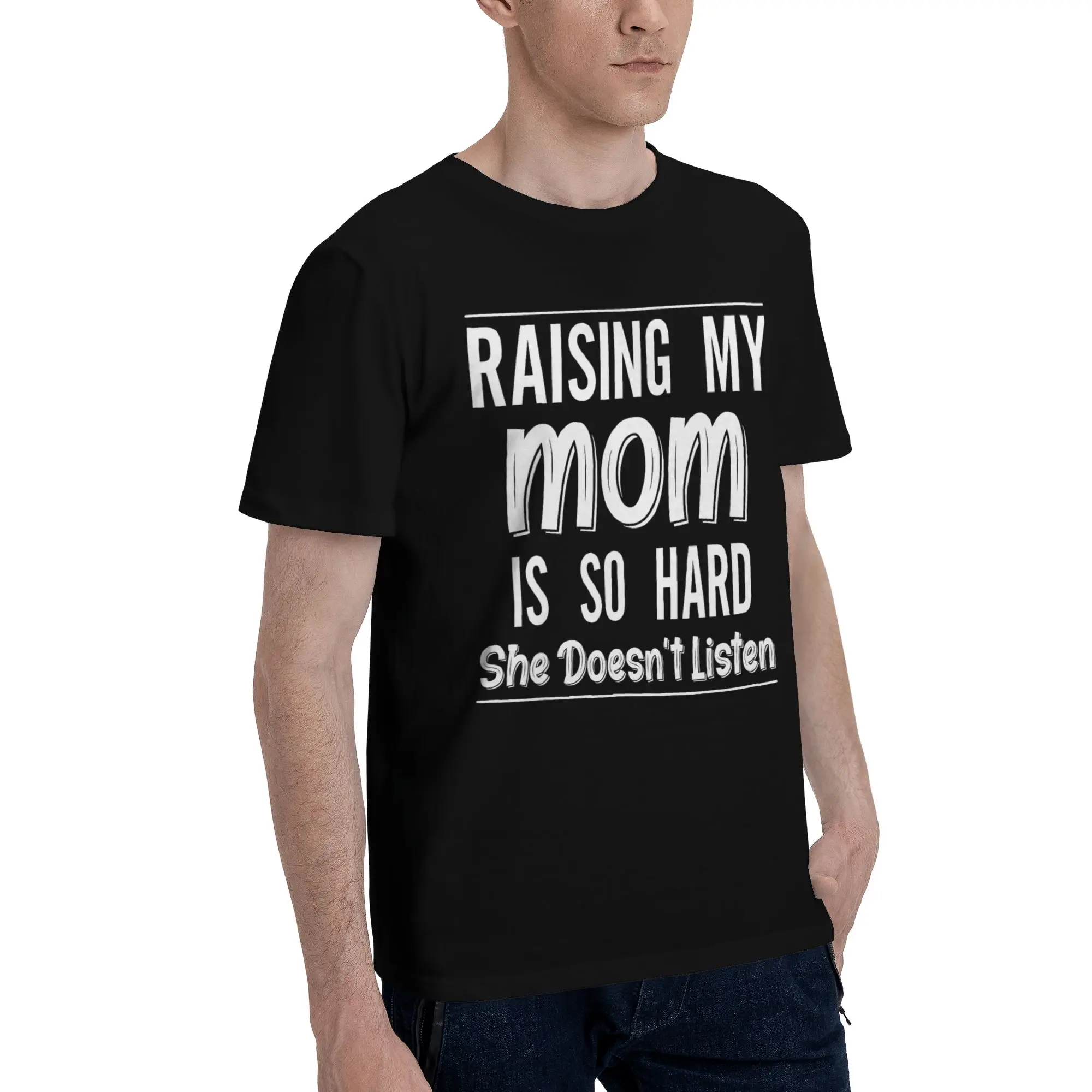 Raising My Mom Is So Hard She Doesn'T Listen Graphic Printed T Shirts Men Women  Cotton  Tee Shirt Clothing
