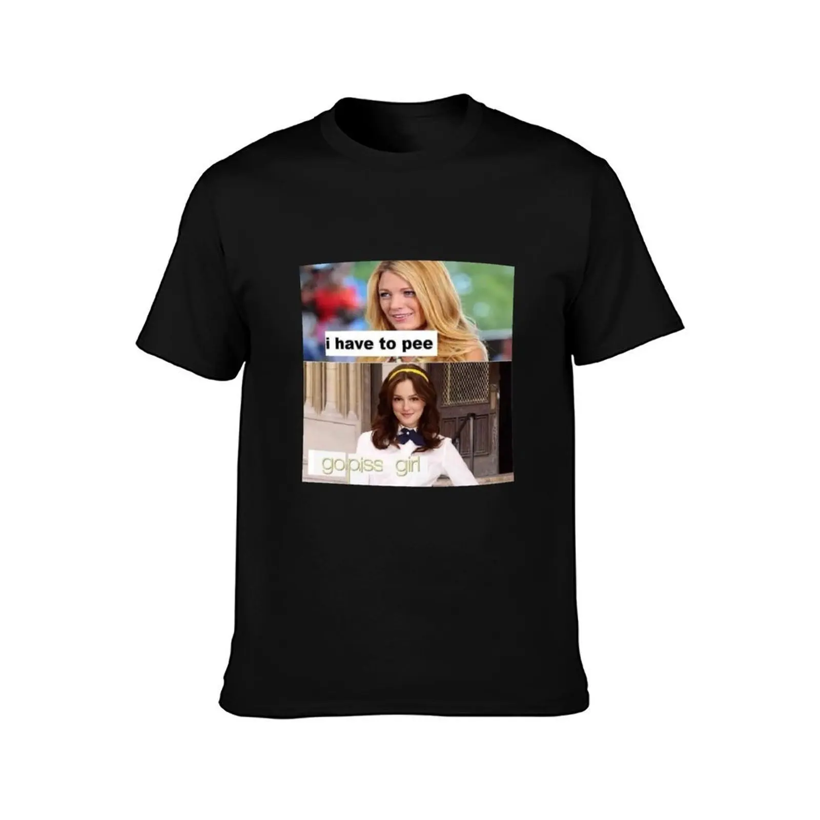 i have to pee go piss girl T-Shirt Comfortable Work Wear Tee T-Shirt