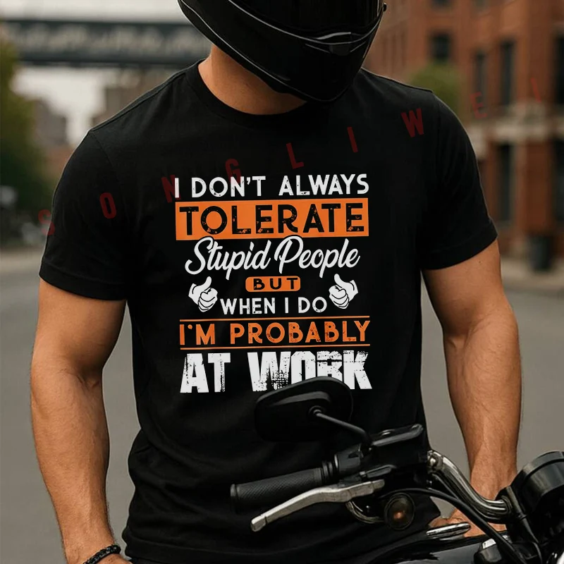 Camiseta de algodón para hombre con estampado de motocicleta, camiseta informal de manga corta para verano, con la frase: No siempre tolero a las personas estúpidas, cuando lo hago, estoy en el trabajo
