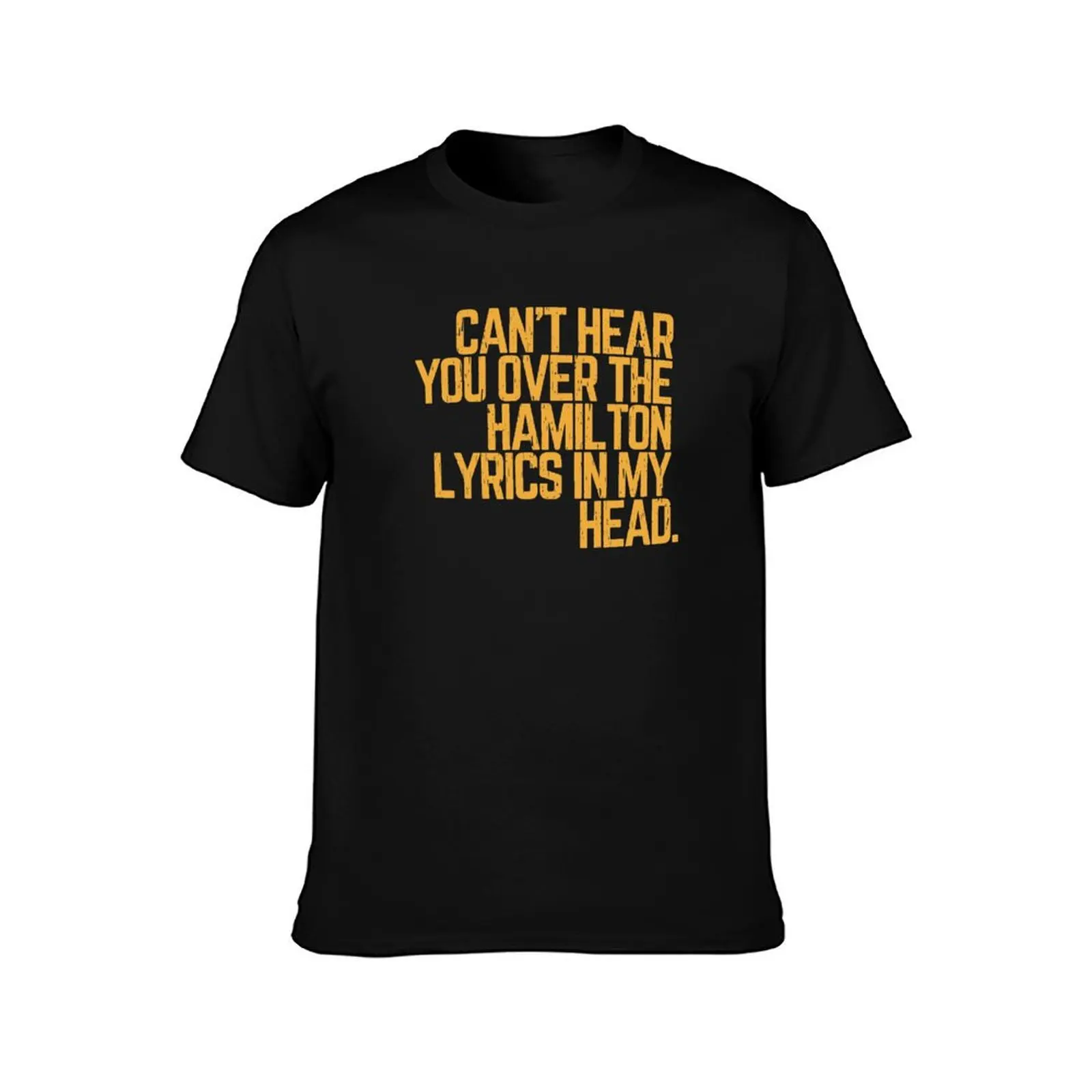 Cant hear you over the Hamilton lyrics in my head T-Shirt Trendy Casual Short Sleeve Shirt T-Shirt