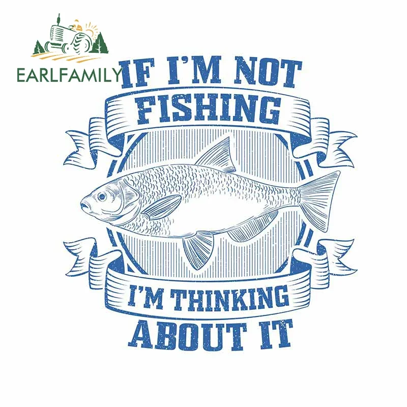 EARLFAMILY 13cm X 12.6cm For If Im Not Fishing Im Thinking About It Car Sticker Anime Fine Custom Printing Window Decal For SUV