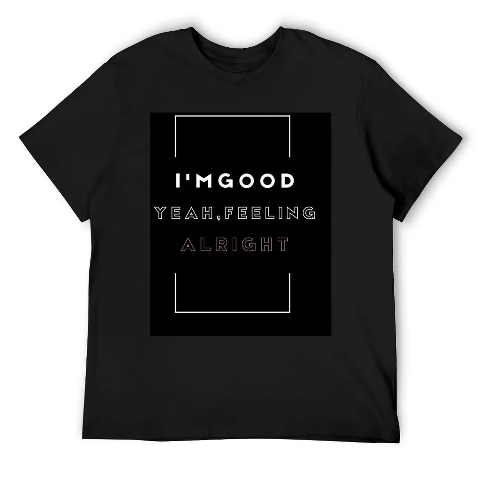 

I'M GOOD ,YEAH ,FEELING ALRIGHT T-Shirt plus size tops graphics quick drying plain white t shirts men