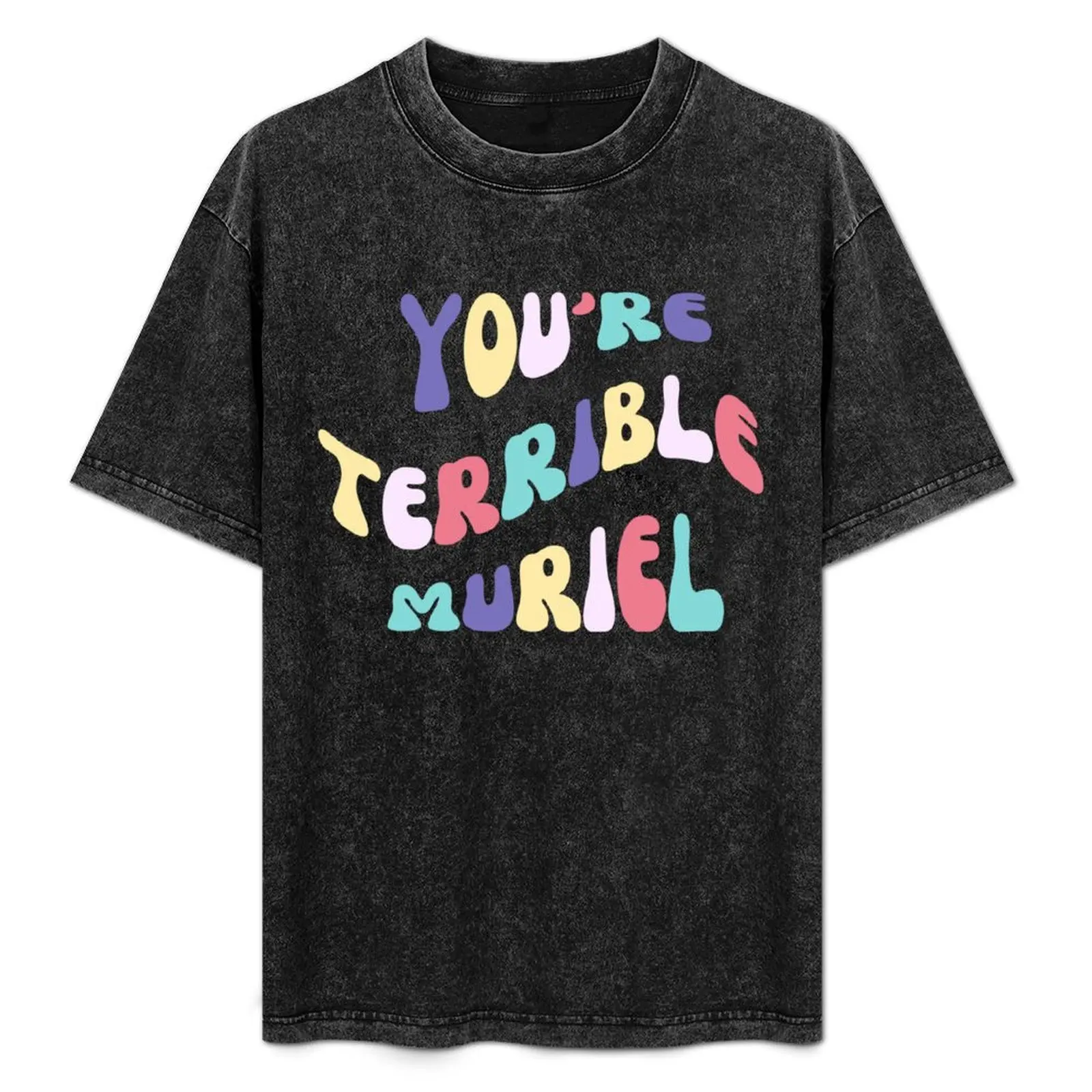 

You're terrible Muriel - Muriels Wedding saying T-Shirt graphic tee shirt boys animal print mens big and tall t shirts