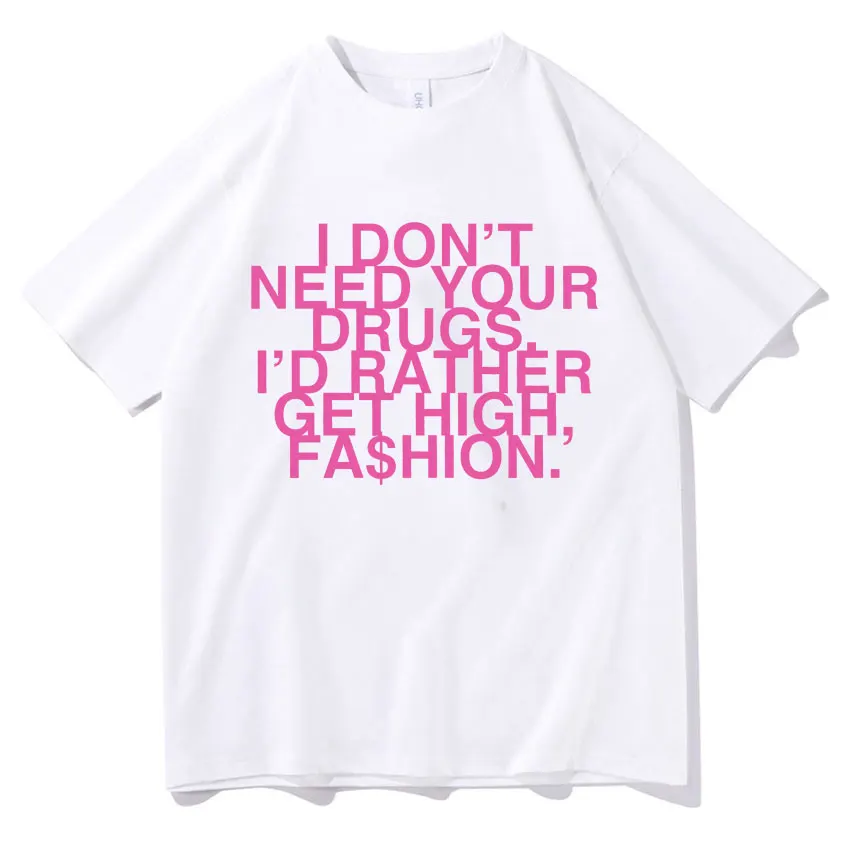 2025 Funny I Dont Need Your Drus I’d Rather Get High New Fashion TShirt Addison Rae Mens Womens Clothing Harajuku Cotton TShirts