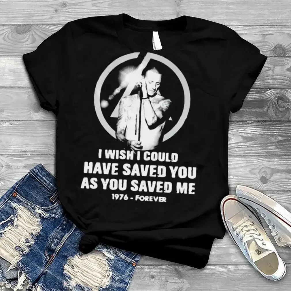 Chester Bennington I Wish I Could Have Saved You As You Saved Me 1976 Forever T Shirt