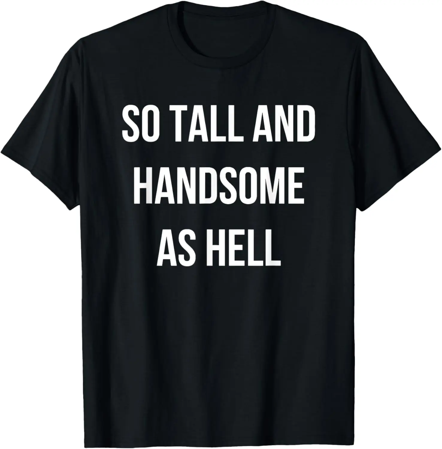 So Tall And Handsome As Hell, Fathers Day, Funny For Men T-Shirt