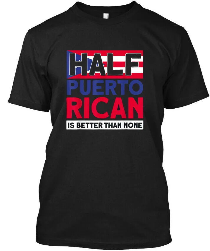 

NEW LIMITED Half Puerto Rican Is Better Than None Puerto Rican T-Shirt S-3XL