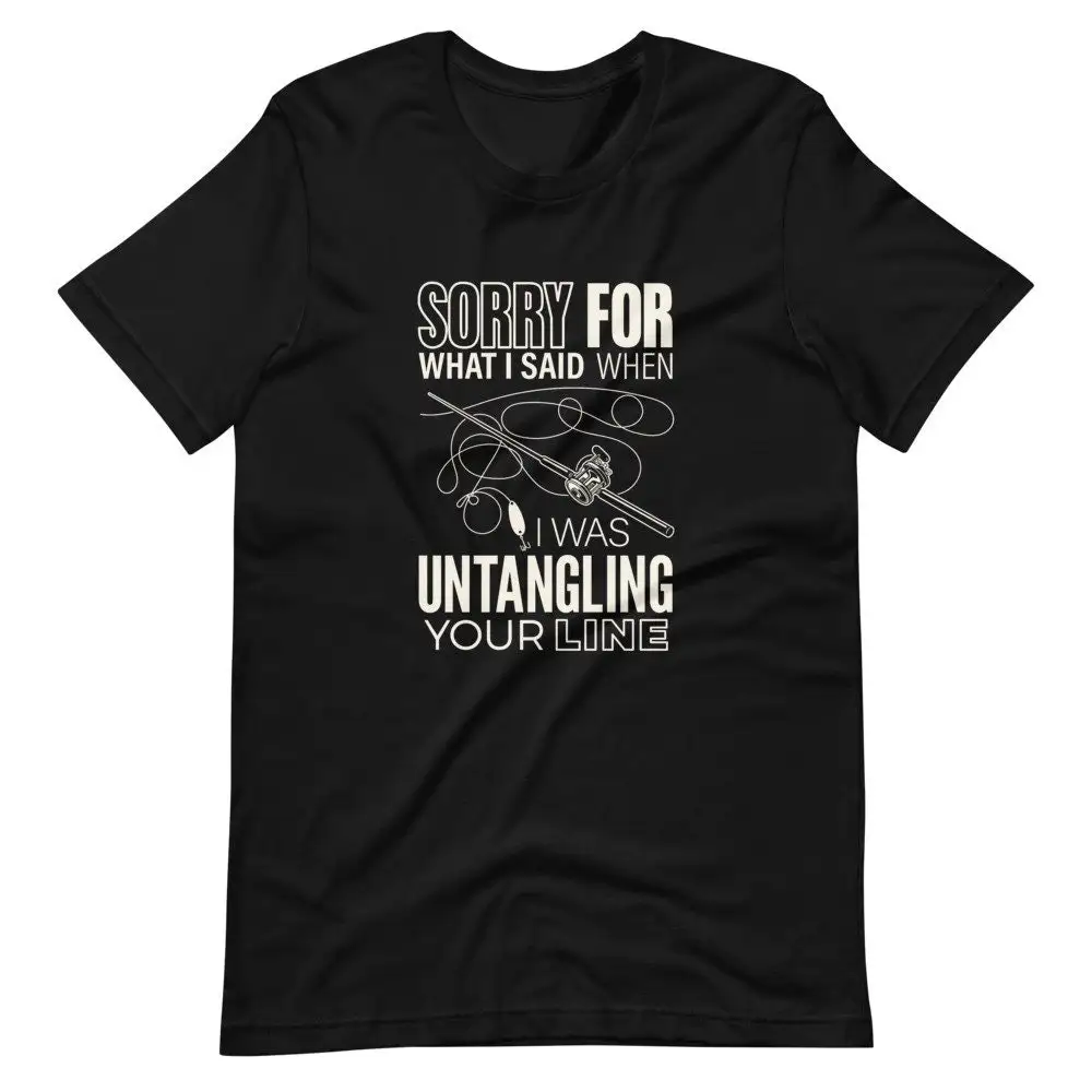 Funny Fishing T Shirt Sorry For What I Said When Was Untangling Your Line