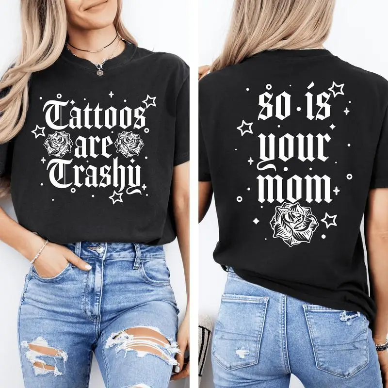 

Tattoos Are Trashy, So Is Your Mom, Funny, Sassy, Sarcastic , Funny Saying, Comfort Colors T-Shirt, Women's top