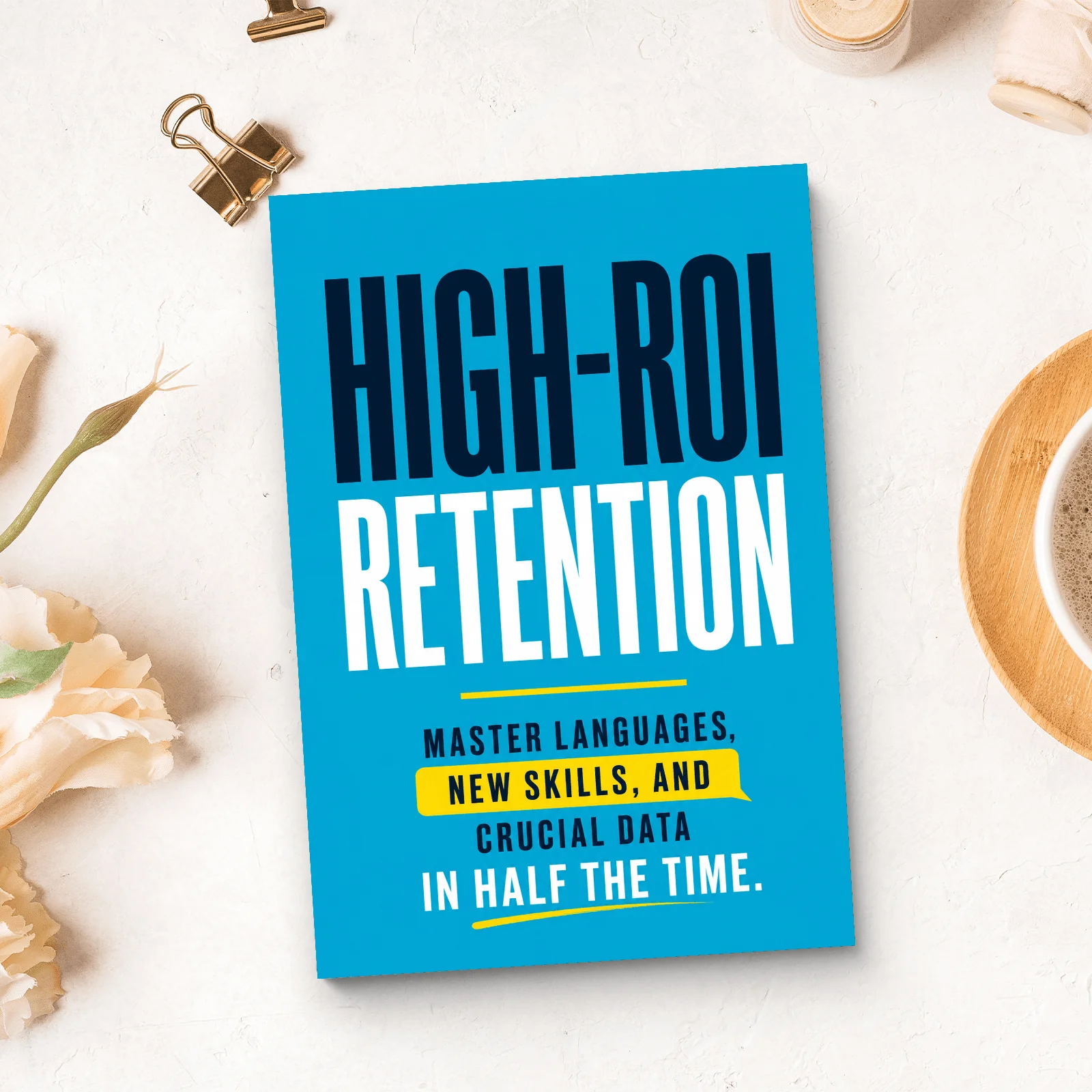 High-ROI Retention, Fast Memory and Study Methods for Languages, New Skills, Recall, Focus and Knowledge Retention