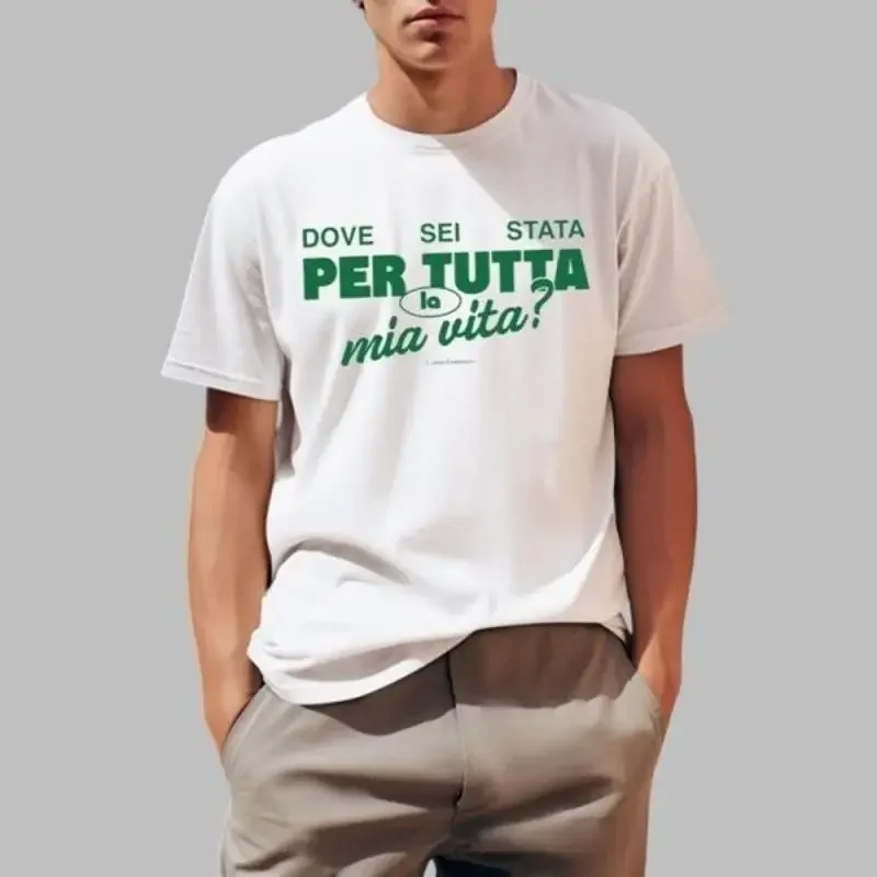 Italian Dove Sei Stata Per Tutta La Mia Vita T Shirt