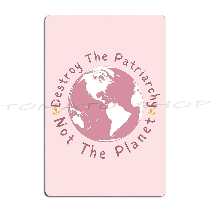Destroy The Patriarchy Not The Planet Metal Sign Wall Decor Vintage Home Club Printed Tin Sign Poster