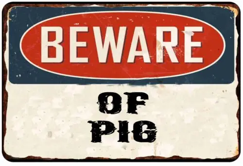 BEEWARE OF pig WARNING CAUTUION LOOKOUT  All Metal Tin Sign  8 x 12