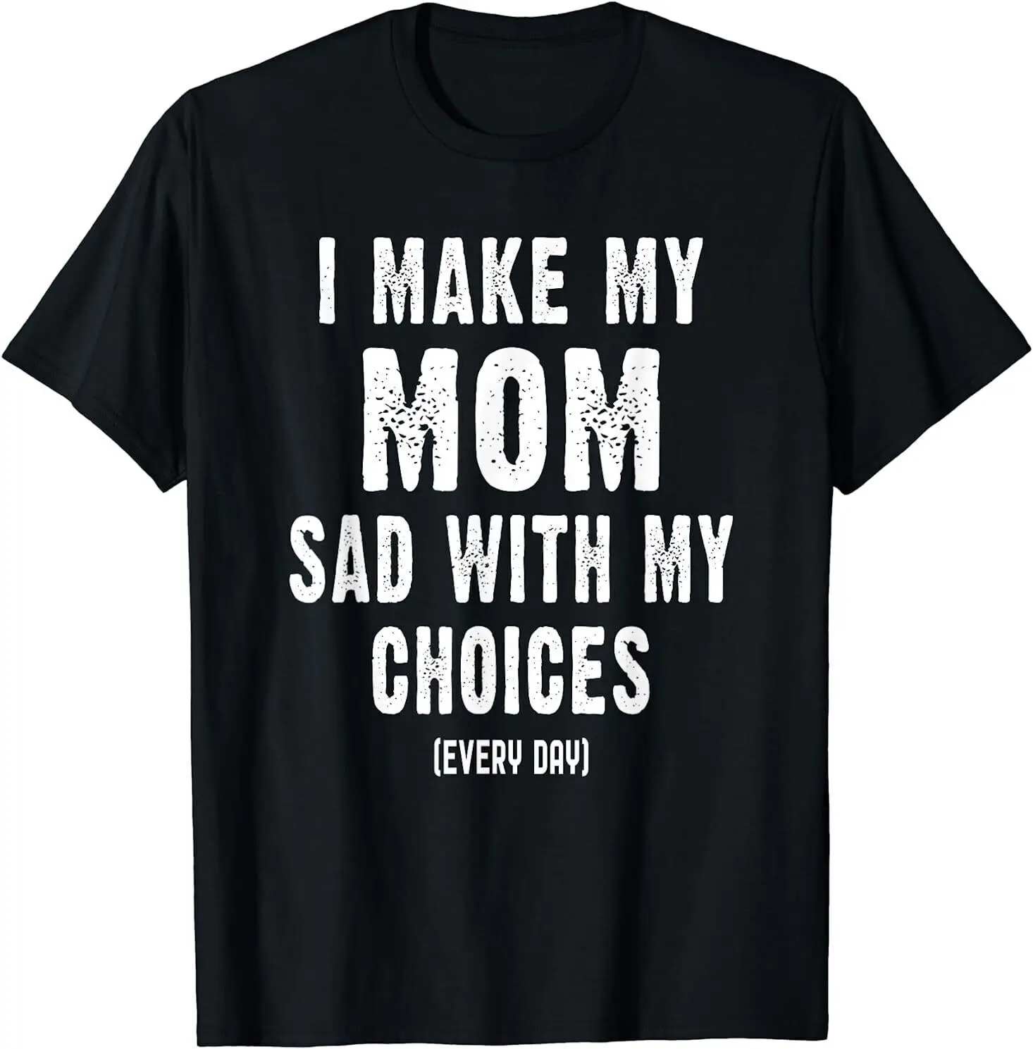 

I Make My Mom Sad With My Choices Shirt Funny Holiday T-Shirt Funny Gift