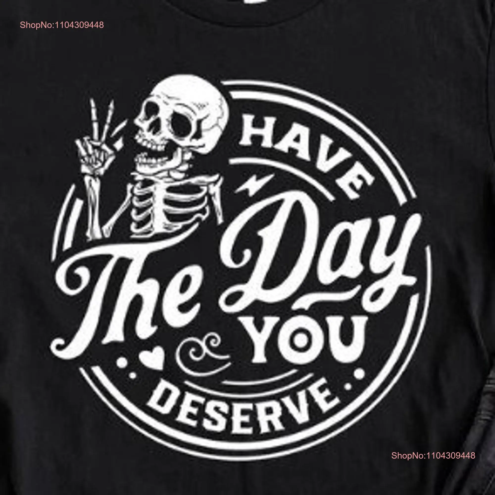 Have The Day You Deserve T Shirt Sarcastic Kindness Inspirational Positive Motivational Skeleton long or short sleeves