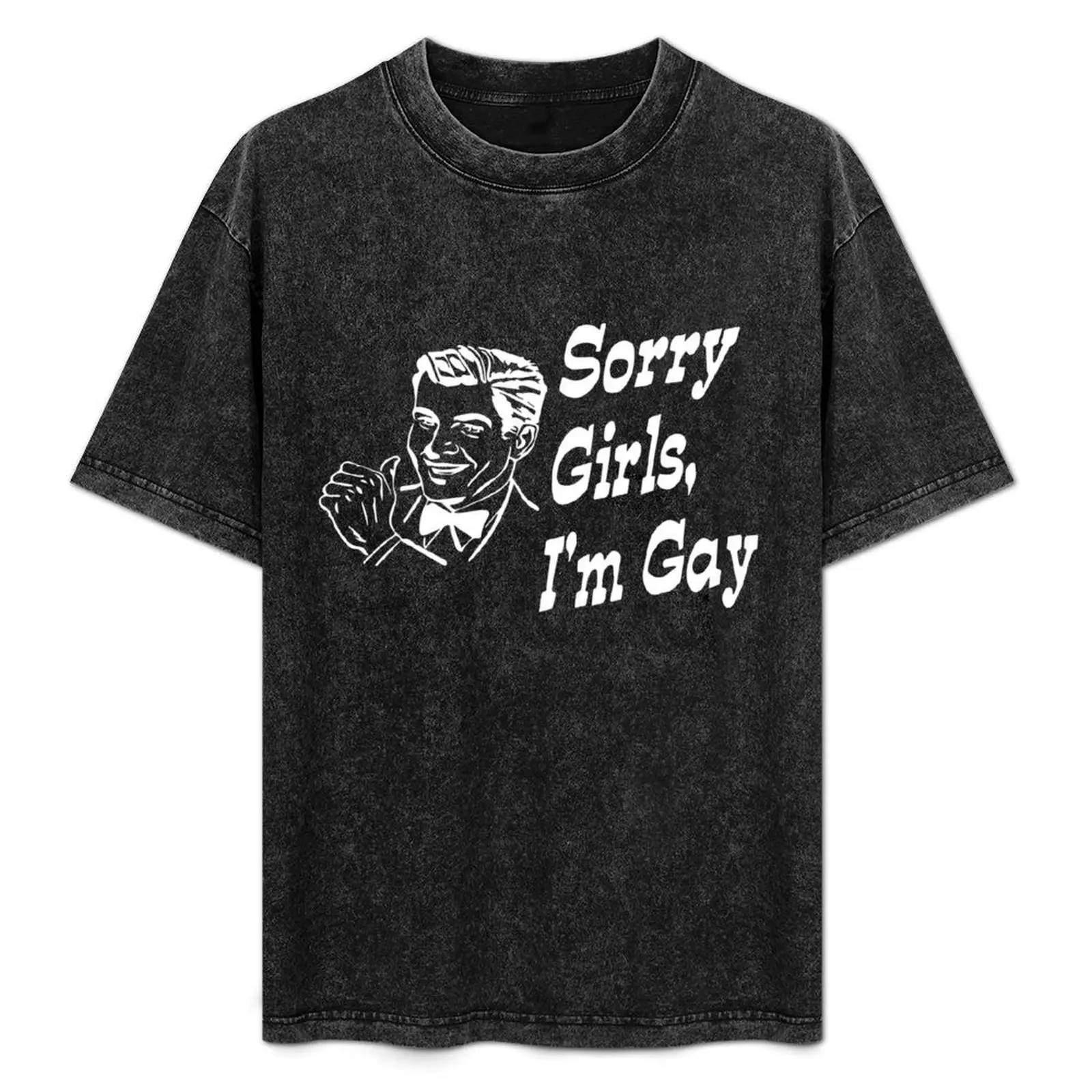 

Sorry girls I'm gay T-Shirt Man t-shirt heavyweights quick-drying mens big and tall t shirts