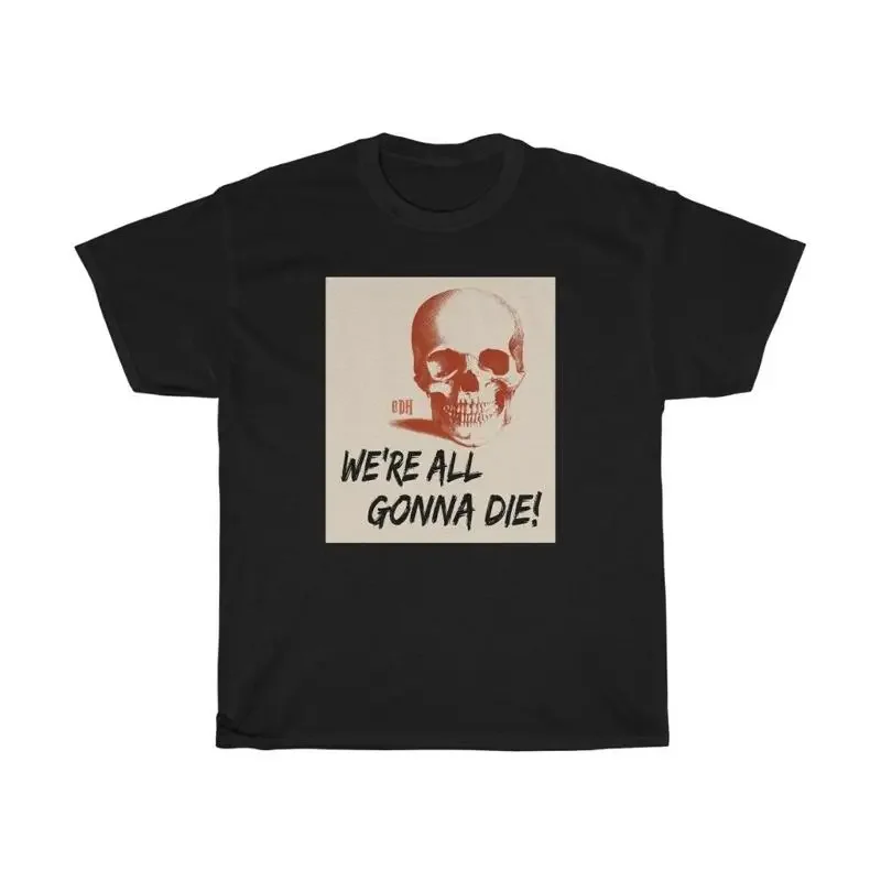 We'Re All Gonna Die T Shirt Skull Funny Sarcastic