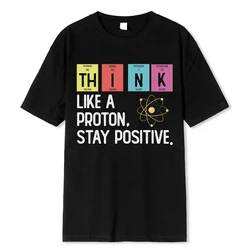 Camiseta de algodón con estampado divertido de Think Like A Proton Stay Positive, diseño de alta calidad, camisetas de gran tamaño