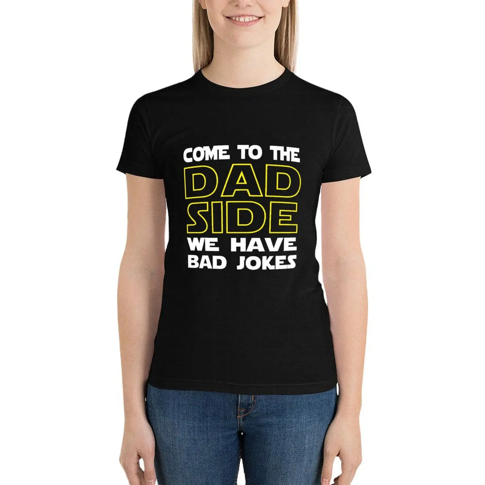 Come To The Dad Side- We Have Some Bad Jokes T-Shirt Blouse Short sleeve tee Top Women