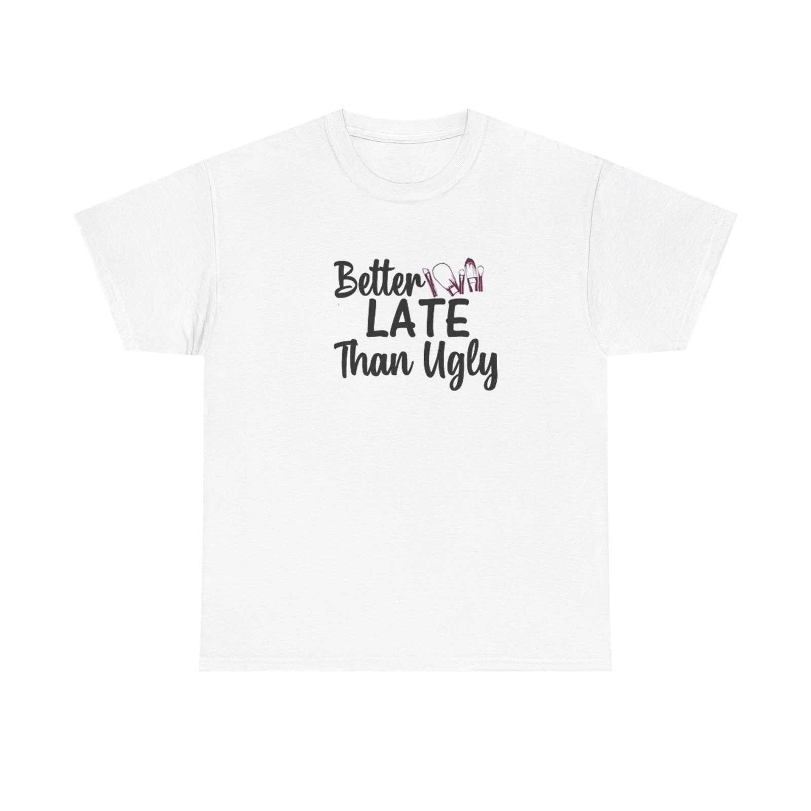 

Better Late Than Ugly Graphic T Shirt Funny Unisex Heavy Cotton Tee