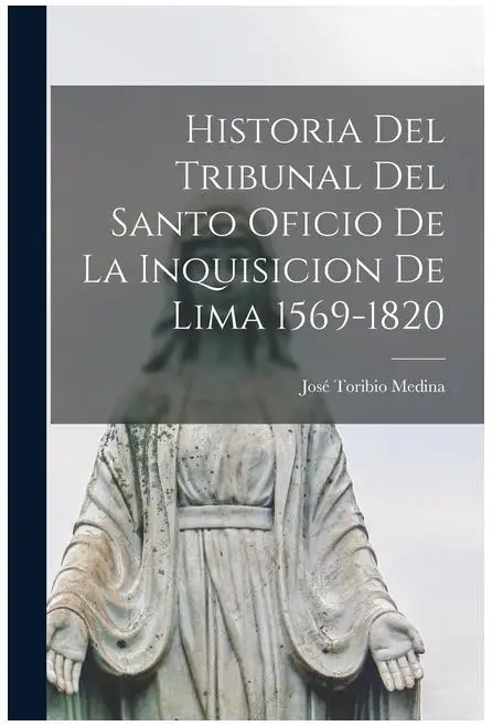 Tribunal del Santo Oficio de la Inquisición en Lima 1569-1820: Historia y Legado Cultural