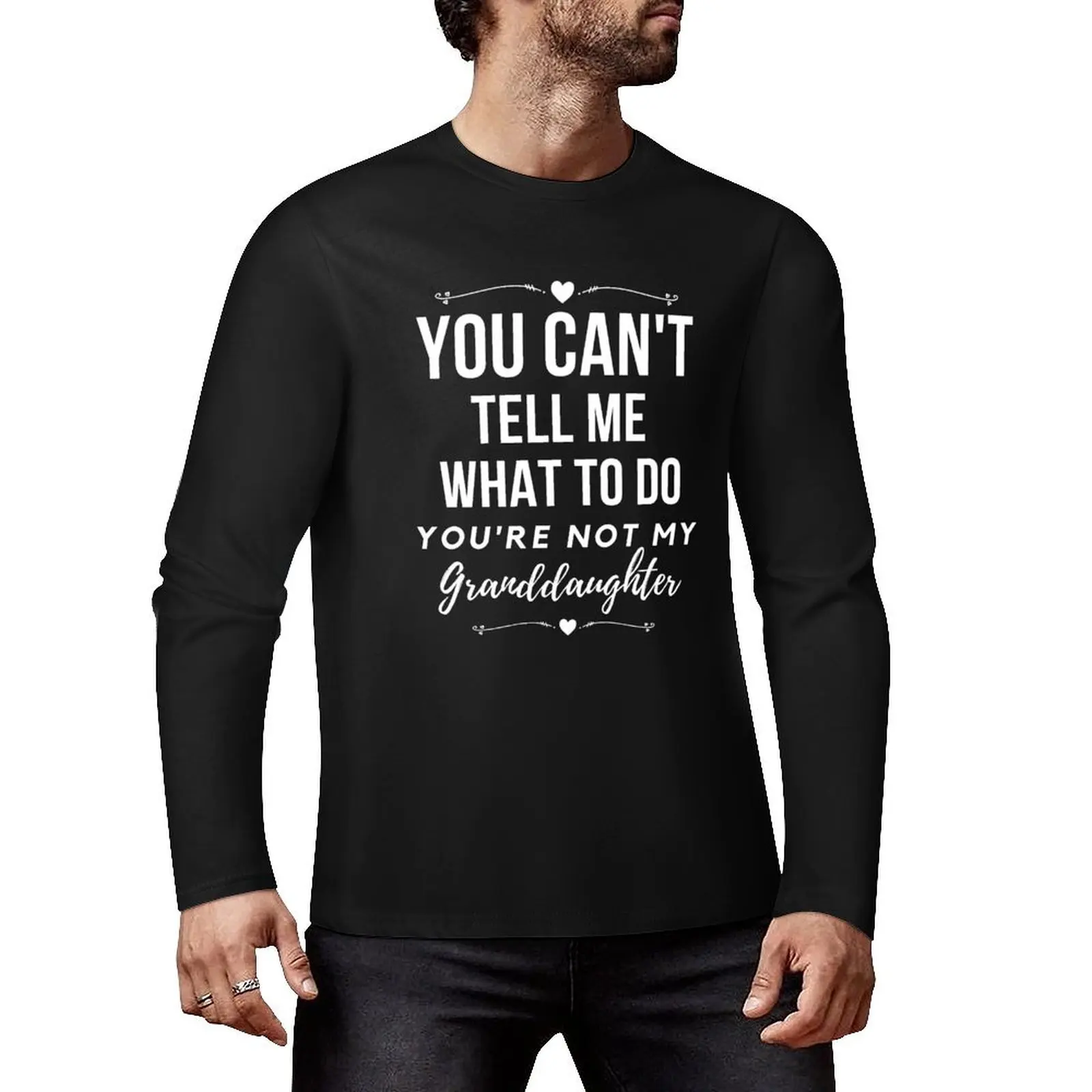 You can't tell me what to do, You're not my granddaughter, grandkids, grandchildren Long T-Shirt anime designer t shirt men