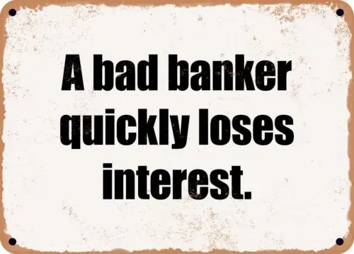 METAL SIGN - A bad banker quickly loses interest.