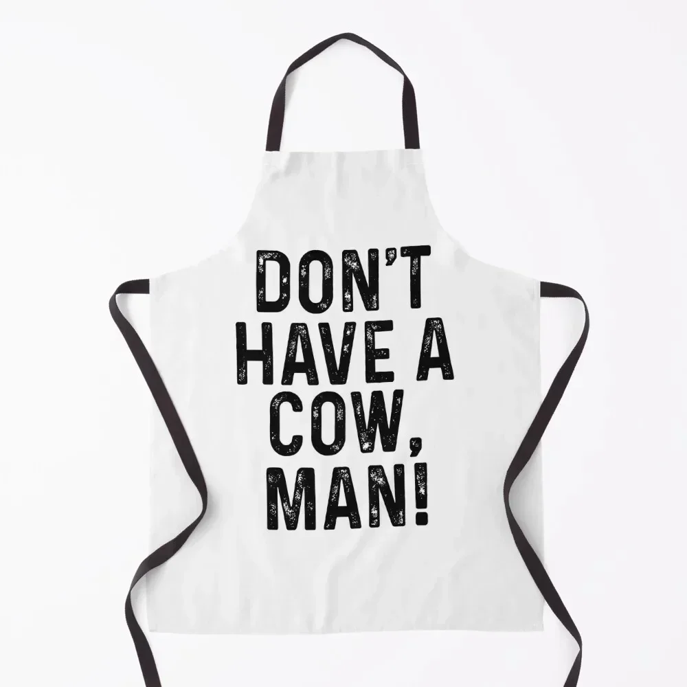 

Don't have a cow man Apron Restaurant Home And Kitchen For Cosmetologist Things For Kitchen Apron