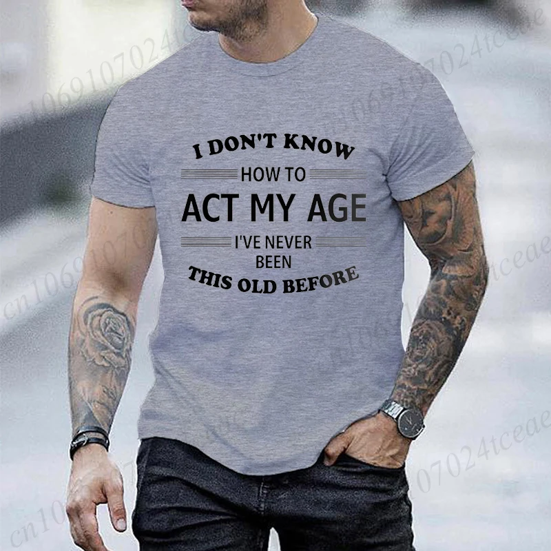 Funny I Don't Know How To Act My Age, I've Never Been This Old Before Shirts for Men T-shirt Funny Design Humor T-Shirt Clothes
