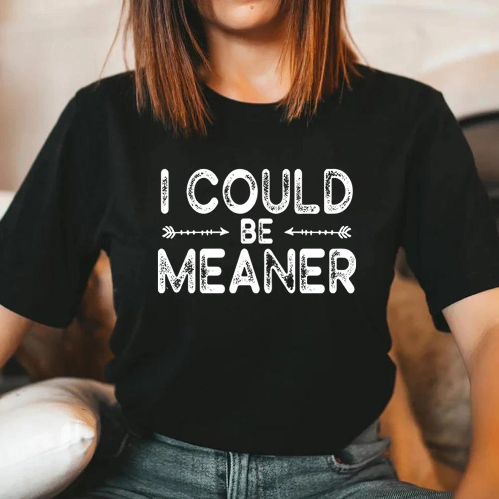 I Could Be Meaner T-Shirt Sarcastic Shirt Funny Humor T-shirt Men Women Graphic T Shirts Vintage Funny Quote Tee Unisex Clothes