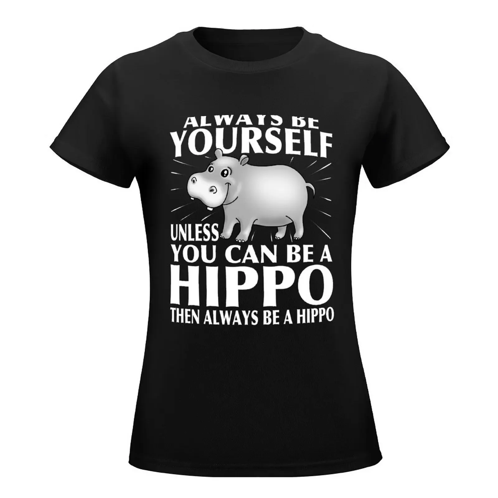 Always be Yourself Unless You Can be a HIPPO - White Text Design T-Shirt funny summer tops t-shirt dress for Women plus size