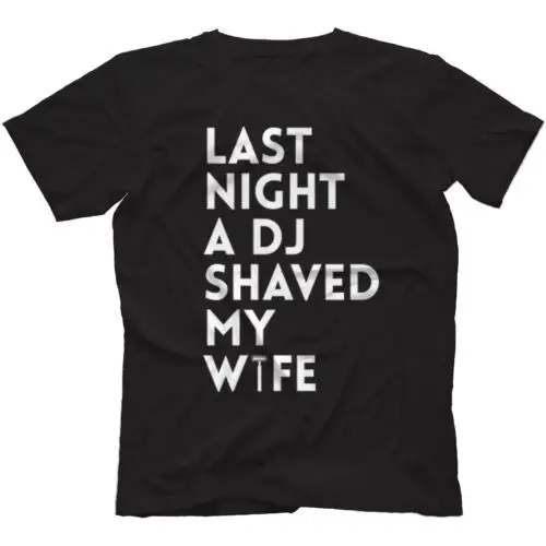 Last Night A DJ Shaved My Wife T-Shirt 100% Cotton Saved House Present Gift