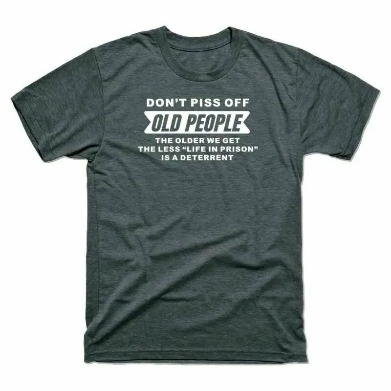 Off T-Shirt Don't Less Piss People Tee The Get The Older Life We Old Vintage