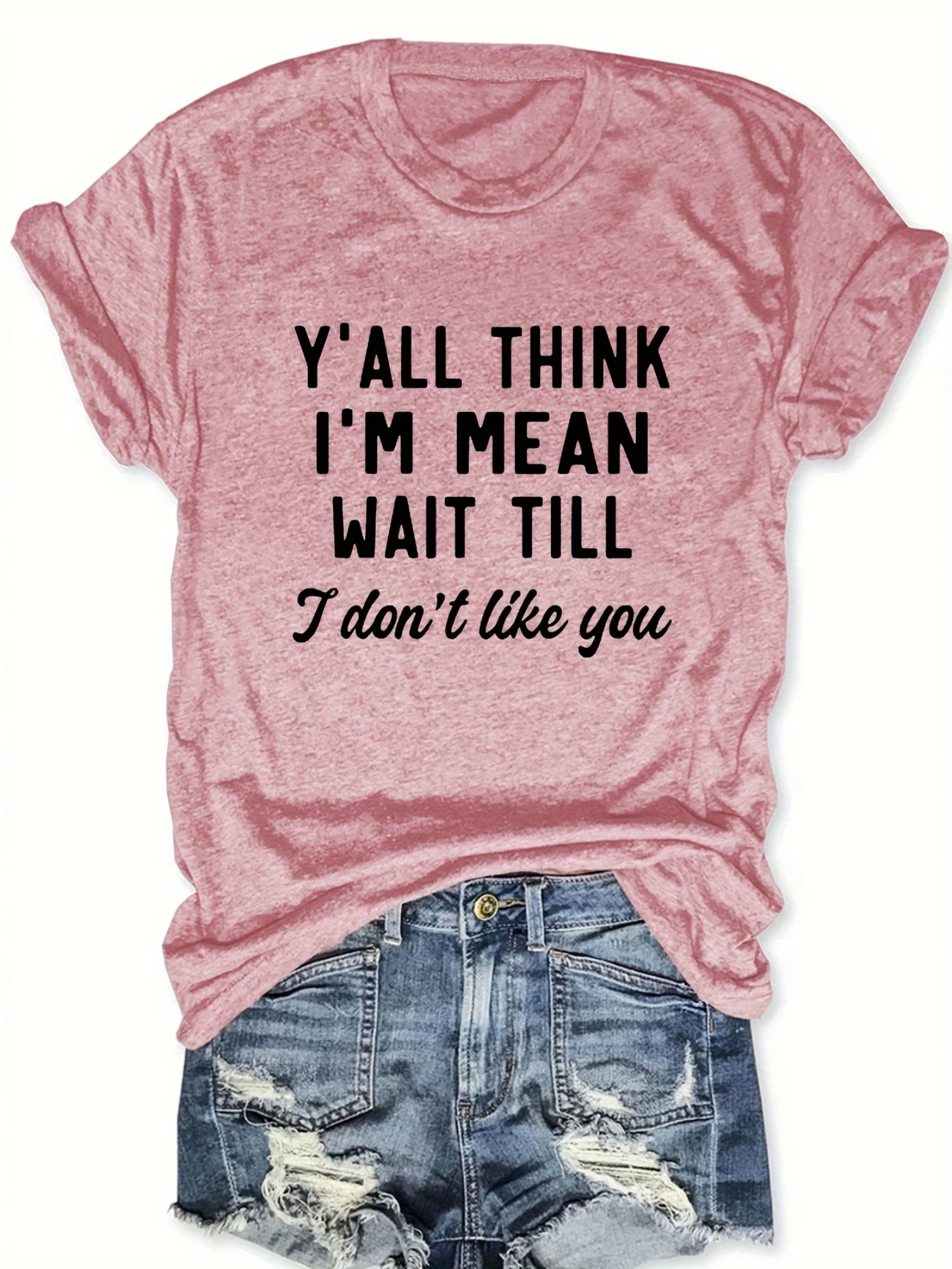 Y'all Think I'm Mean Wait Till I Don't Like You Women's Tee - Sassy Graphic, Casual Pink Top