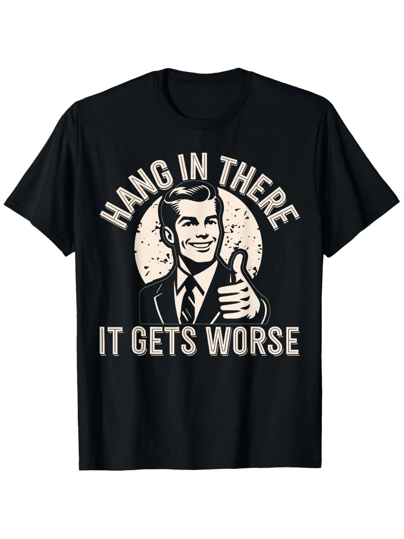 Hang in There It Gets Worse Sarcastic Humor T-Shirt Unisex Spring Valentine'S Day St. Patrick'S Day Graduation Season Easter Retired Gifts for Dad Mom Parents Friends Family and Coworkers