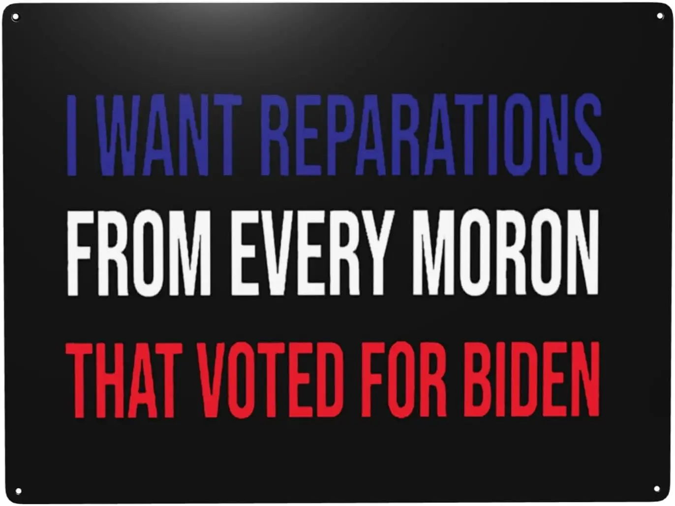 I Want Reparations From Every Moron That Voted For Biden Anti Metal Signs -Wall Decor Home Yard Bar Hotel Cafe Pub r