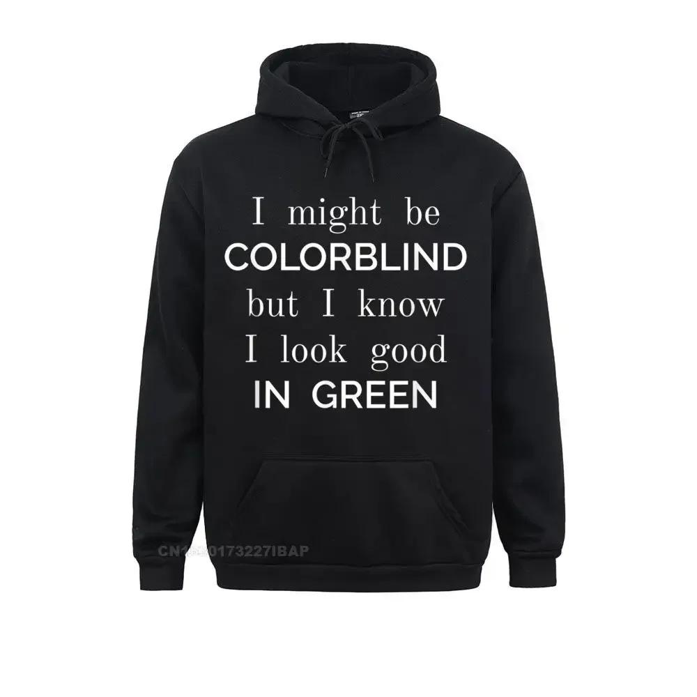 

Might Be Colorblind But I Know I Look Good Funny Shirt Sweatshirts Autumn Hoodies New Design Leisure Sportswears Crazy Mens